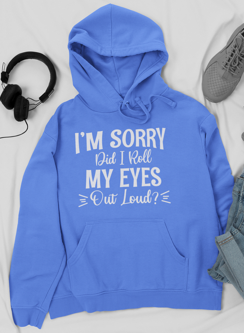 I'm Sorry Did I Roll My Eyes Out Loud Hoodie-Everyone's Marketplace