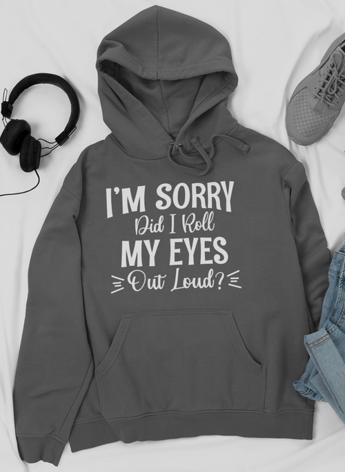 I'm Sorry Did I Roll My Eyes Out Loud Hoodie-Everyone's Marketplace
