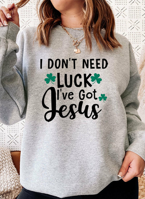 I Dont Need Luck Ive Got Jesus Sweat Shirt-Everyone's Marketplace