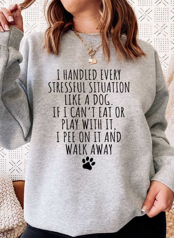 I Handled Every Stressful Situation Like A Dog Sweat Shirt-Everyone's Marketplace
