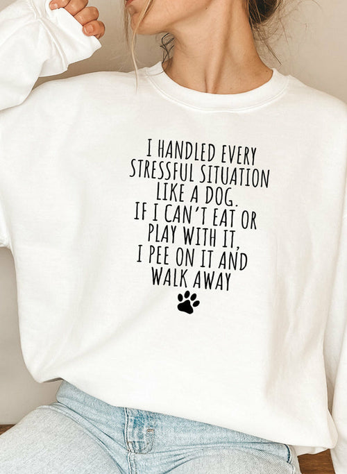 I Handled Every Stressful Situation Like A Dog Sweat Shirt-Everyone's Marketplace