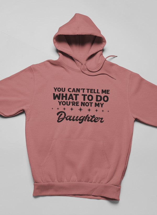 You Can't Tell Me What To Do You're Not My Daughter Hoodie-Everyone's Marketplace