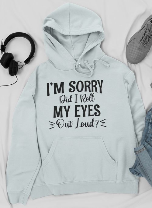 I'm Sorry Did I Roll My Eyes Out Loud Hoodie-Everyone's Marketplace